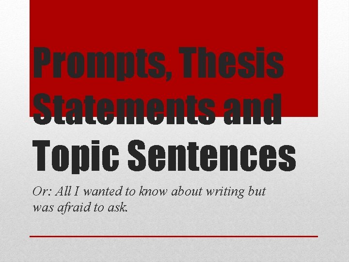 Prompts, Thesis Statements and Topic Sentences Or: All I wanted to know about writing