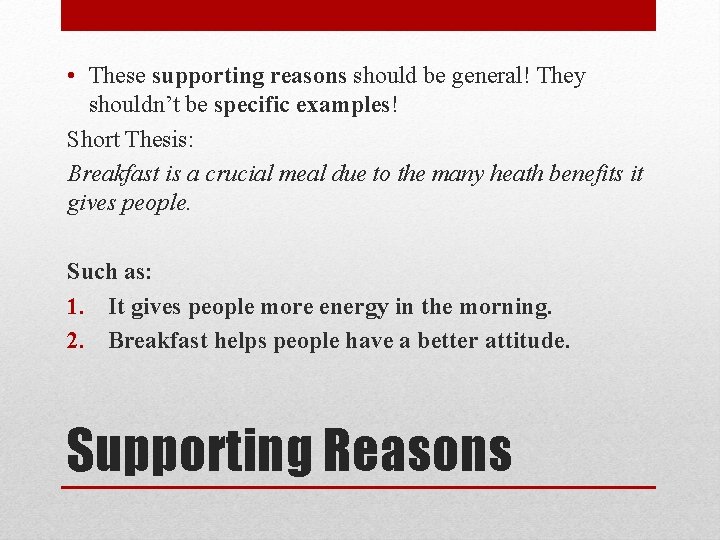  • These supporting reasons should be general! They shouldn’t be specific examples! Short