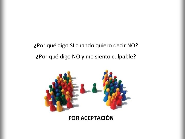 COMUNICACIÓN ASERTIVA ¿Por qué digo SI cuando quiero decir NO? ¿Por qué digo NO