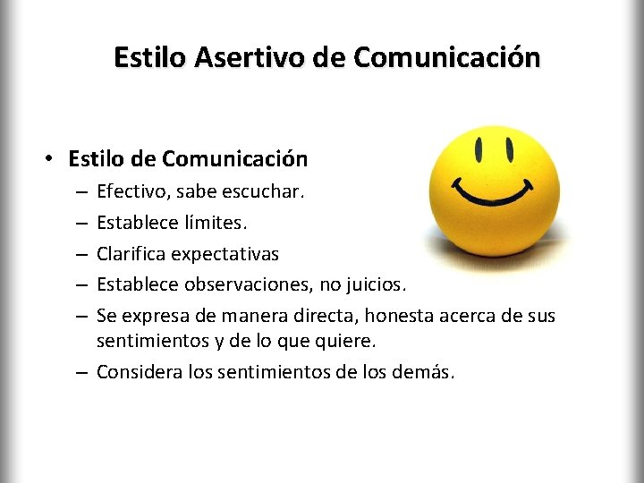 Estilo Asertivo de Comunicación • Estilo de Comunicación Efectivo, sabe escuchar. Establece límites. Clarifica