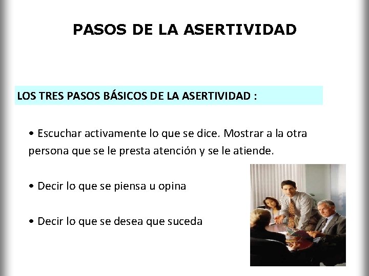 PASOS DE LA ASERTIVIDAD LOS TRES PASOS BÁSICOS DE LA ASERTIVIDAD : • Escuchar