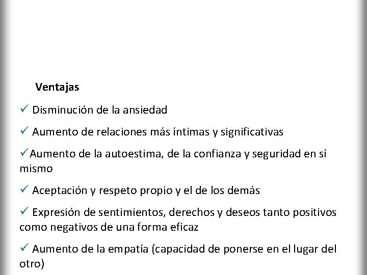 COMUNICACIÓN ASERTIVA Ventajas ü Disminución de la ansiedad ü Aumento de relaciones más íntimas