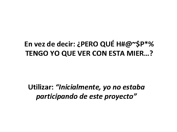 En vez de decir: ¿PERO QUÉ H#@~$P*% TENGO YO QUE VER CON ESTA MIER…?