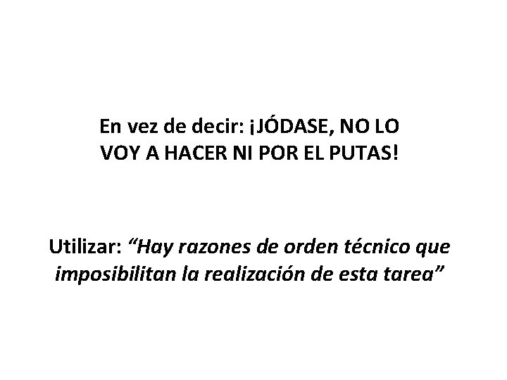 En vez de decir: ¡JÓDASE, NO LO VOY A HACER NI POR EL PUTAS!