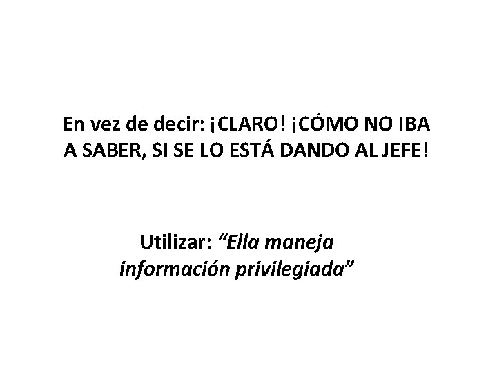 En vez de decir: ¡CLARO! ¡CÓMO NO IBA A SABER, SI SE LO ESTÁ