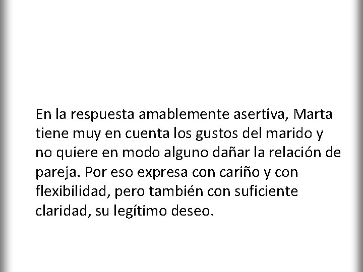 En la respuesta amablemente asertiva, Marta tiene muy en cuenta los gustos del marido