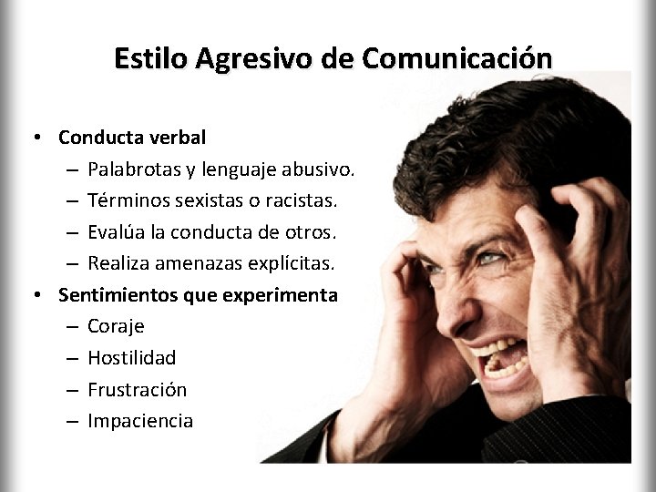 Estilo Agresivo de Comunicación • Conducta verbal – Palabrotas y lenguaje abusivo. – Términos