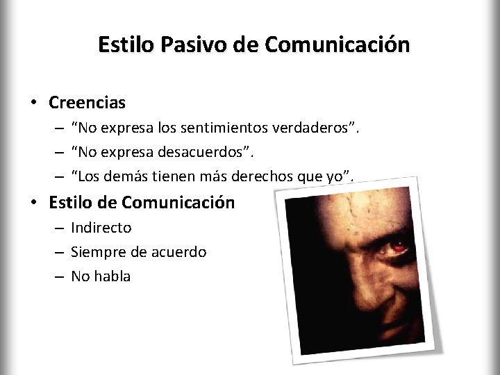 Estilo Pasivo de Comunicación • Creencias – “No expresa los sentimientos verdaderos”. – “No