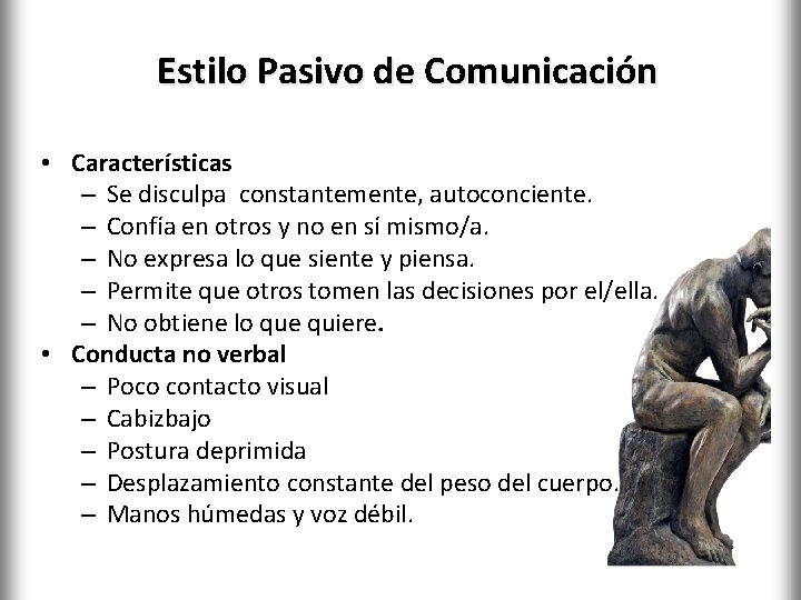 Estilo Pasivo de Comunicación • Características – Se disculpa constantemente, autoconciente. – Confía en