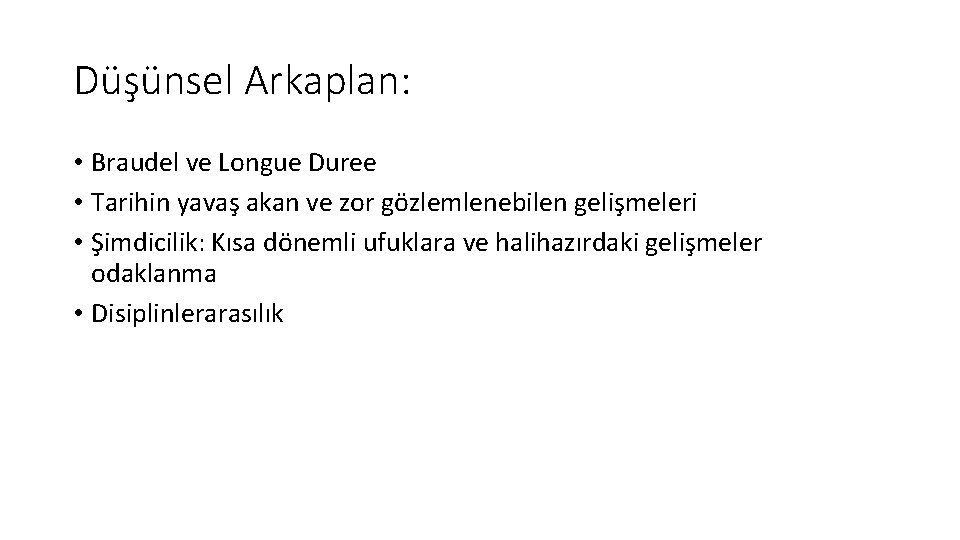 Düşünsel Arkaplan: • Braudel ve Longue Duree • Tarihin yavaş akan ve zor gözlemlenebilen