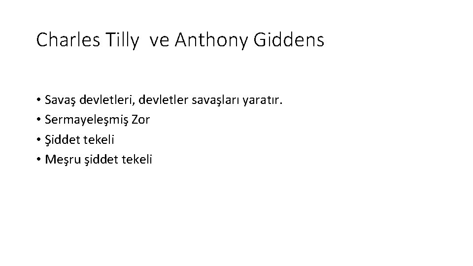 Charles Tilly ve Anthony Giddens • Savaş devletleri, devletler savaşları yaratır. • Sermayeleşmiş Zor