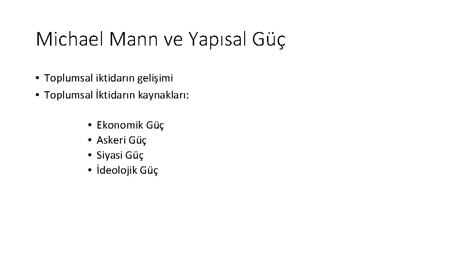 Michael Mann ve Yapısal Güç • Toplumsal iktidarın gelişimi • Toplumsal İktidarın kaynakları: •