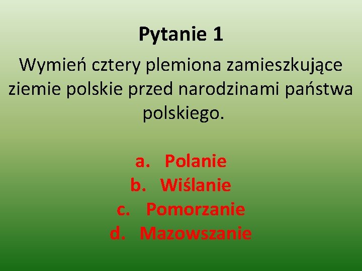 Pytanie 1 Wymień cztery plemiona zamieszkujące ziemie polskie przed narodzinami państwa polskiego. a. Polanie