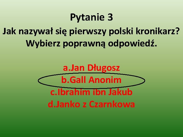 Pytanie 3 Jak nazywał się pierwszy polski kronikarz? Wybierz poprawną odpowiedź. a. Jan Długosz