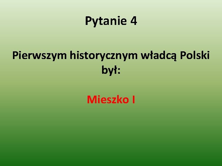 Pytanie 4 Pierwszym historycznym władcą Polski był: Mieszko I 