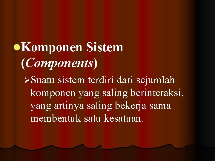 l. Komponen Sistem (Components) ØSuatu sistem terdiri dari sejumlah komponen yang saling berinteraksi, yang