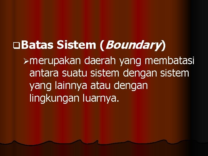 q. Batas Sistem (Boundary) Ømerupakan daerah yang membatasi antara suatu sistem dengan sistem yang