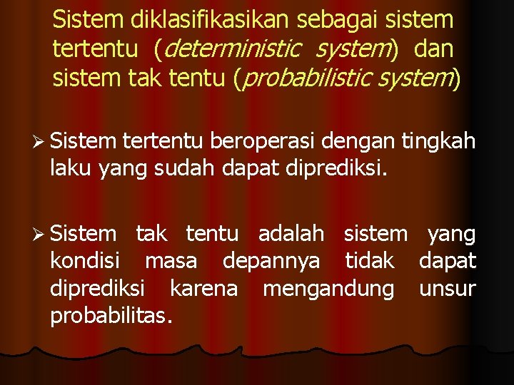 Sistem diklasifikasikan sebagai sistem tertentu (deterministic system) dan sistem tak tentu (probabilistic system) Ø