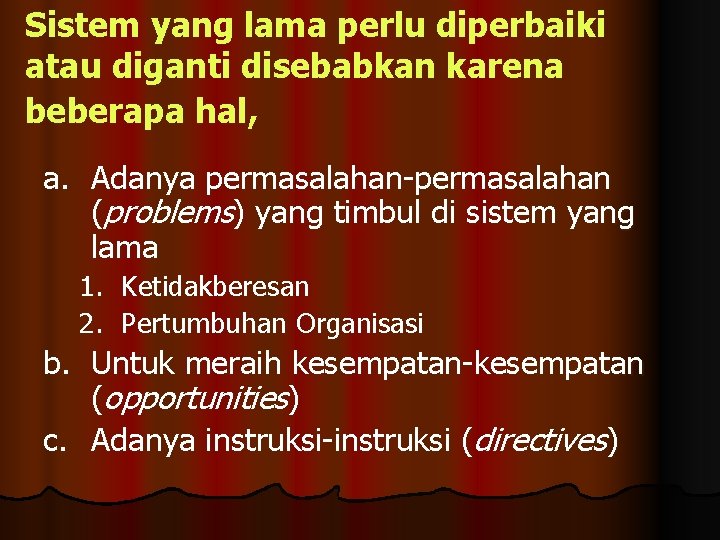 Sistem yang lama perlu diperbaiki atau diganti disebabkan karena beberapa hal, a. Adanya permasalahan-permasalahan