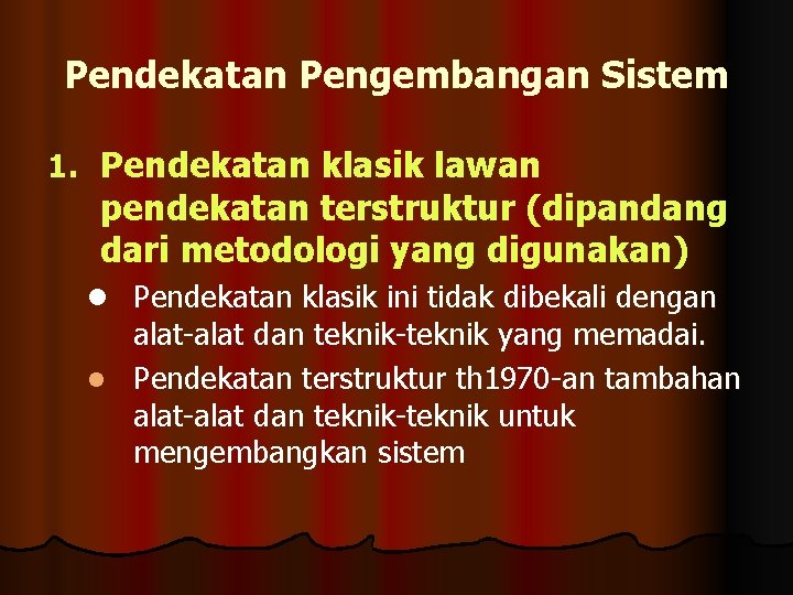 Pendekatan Pengembangan Sistem 1. Pendekatan klasik lawan pendekatan terstruktur (dipandang dari metodologi yang digunakan)