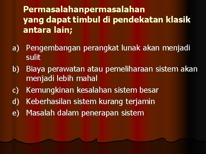 Permasalahanpermasalahan yang dapat timbul di pendekatan klasik antara lain; a) Pengembangan perangkat lunak akan