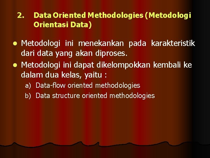 2. Data Oriented Methodologies (Metodologi Orientasi Data) Metodologi ini menekankan pada karakteristik dari data