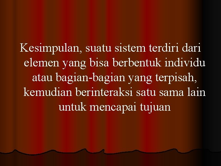 Kesimpulan, suatu sistem terdiri dari elemen yang bisa berbentuk individu atau bagian-bagian yang terpisah,