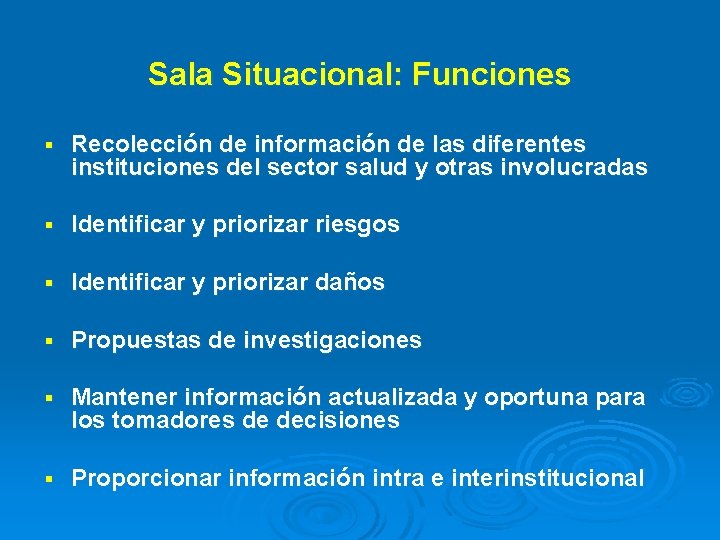 Sala Situacional: Funciones § Recolección de información de las diferentes instituciones del sector salud Sala Situacional: Funciones § Recolección de información de las diferentes instituciones del sector salud