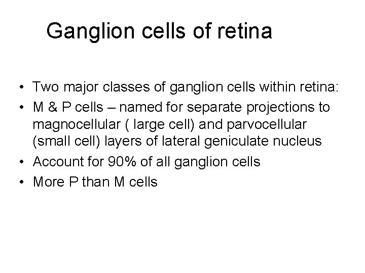 Ganglion cells of retina • Two major classes of ganglion cells within retina: •