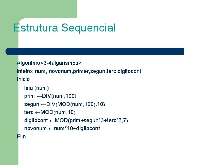 Estrutura Sequencial Algoritmo<3 -4 algarismos> inteiro: num, novonum, primer, segun, terc, digitocont Inicio leia