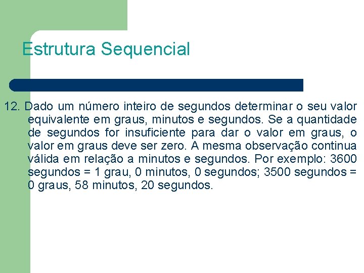 Estrutura Sequencial 12. Dado um número inteiro de segundos determinar o seu valor equivalente