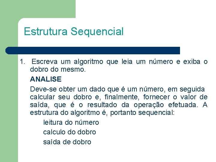 Estrutura Sequencial 1. Escreva um algoritmo que leia um número e exiba o dobro