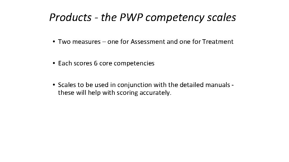 Products - the PWP competency scales • Two measures – one for Assessment and