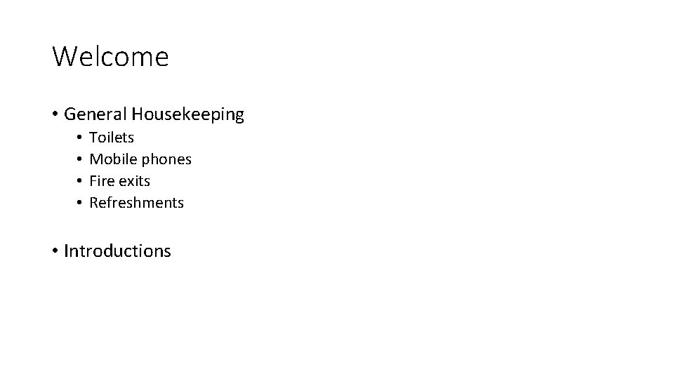 Welcome • General Housekeeping • • Toilets Mobile phones Fire exits Refreshments • Introductions