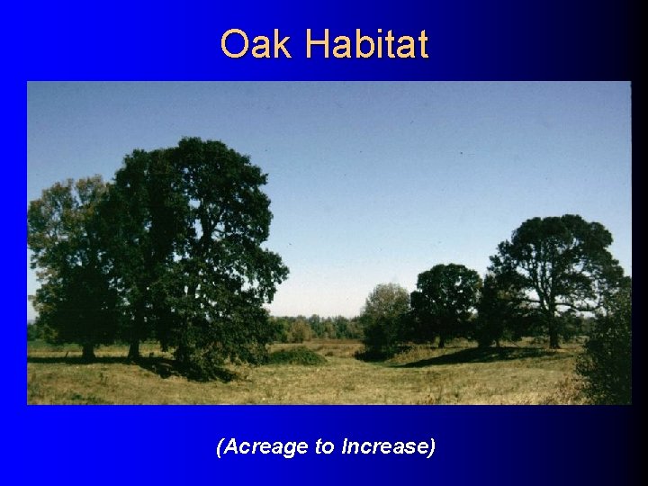Oak Habitat (Acreage to Increase) Oak Habitat (Acreage to Increase)