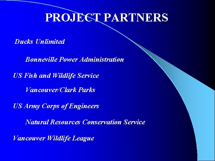 PROJECT PARTNERS Ducks Unlimited Bonneville Power Administration US Fish and Wildlife Service Vancouver/Clark Parks PROJECT PARTNERS Ducks Unlimited Bonneville Power Administration US Fish and Wildlife Service Vancouver/Clark Parks