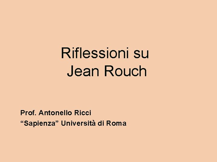 Riflessioni su Jean Rouch Prof. Antonello Ricci “Sapienza” Università di Roma Riflessioni su Jean Rouch Prof. Antonello Ricci “Sapienza” Università di Roma