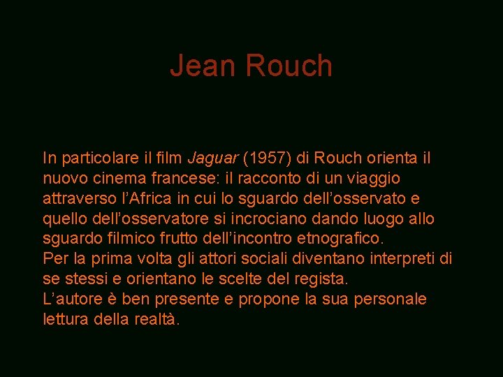Jean Rouch In particolare il film Jaguar (1957) di Rouch orienta il nuovo cinema Jean Rouch In particolare il film Jaguar (1957) di Rouch orienta il nuovo cinema