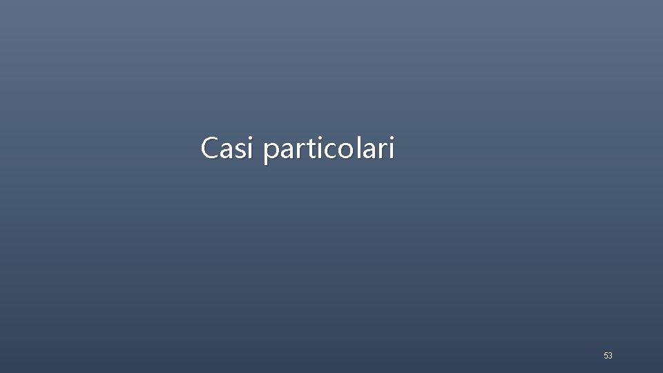 Casi particolari 53 