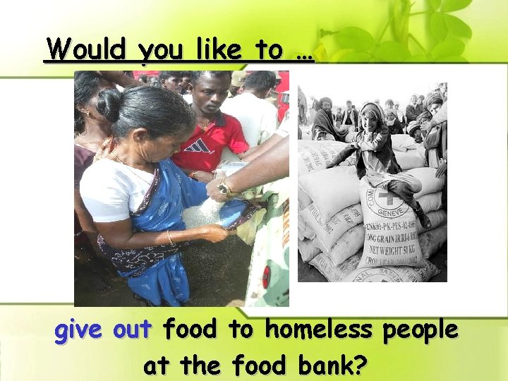 Would you like to … give out food to homeless people at the food