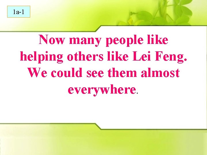 1 a-1 Now many people like helping others like Lei Feng. We could see