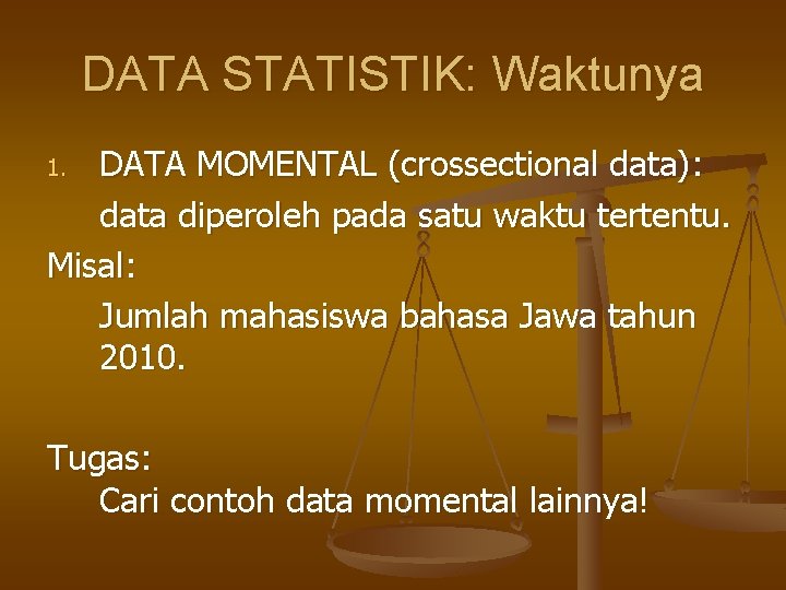 DATA STATISTIK: Waktunya DATA MOMENTAL (crossectional data): data diperoleh pada satu waktu tertentu. Misal: