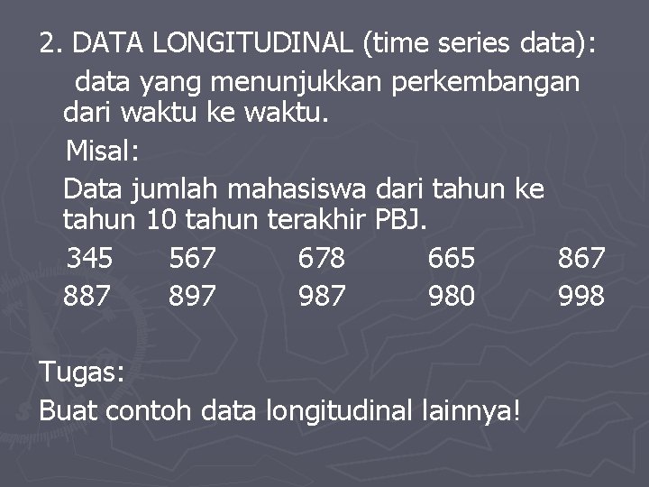 2. DATA LONGITUDINAL (time series data): data yang menunjukkan perkembangan dari waktu ke waktu.