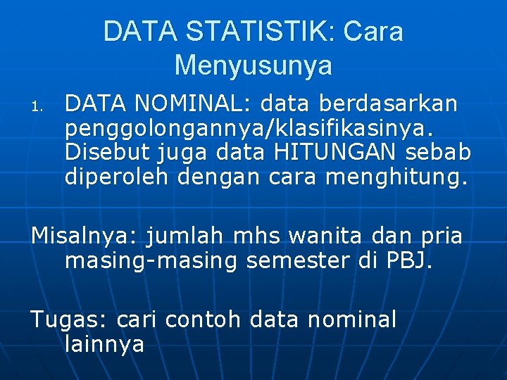 DATA STATISTIK: Cara Menyusunya 1. DATA NOMINAL: data berdasarkan penggolongannya/klasifikasinya. Disebut juga data HITUNGAN