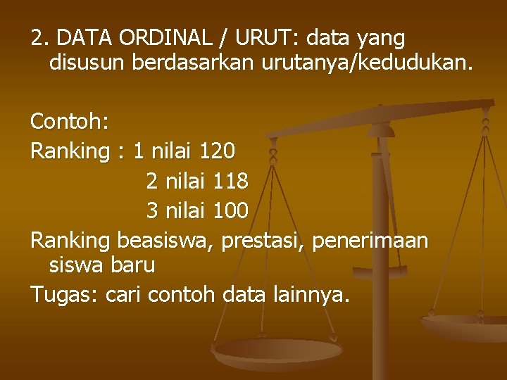 2. DATA ORDINAL / URUT: data yang disusun berdasarkan urutanya/kedudukan. Contoh: Ranking : 1