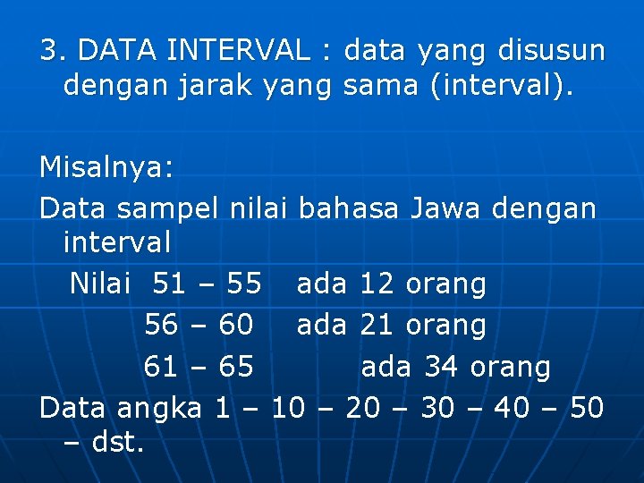 3. DATA INTERVAL : data yang disusun dengan jarak yang sama (interval). Misalnya: Data