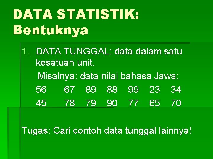 DATA STATISTIK: Bentuknya 1. DATA TUNGGAL: data dalam satu kesatuan unit. Misalnya: data nilai