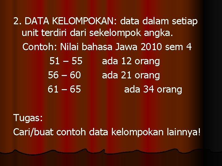 2. DATA KELOMPOKAN: data dalam setiap unit terdiri dari sekelompok angka. Contoh: Nilai bahasa