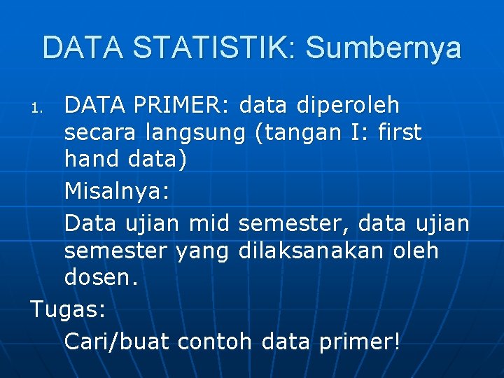 DATA STATISTIK: Sumbernya DATA PRIMER: data diperoleh secara langsung (tangan I: first hand data)