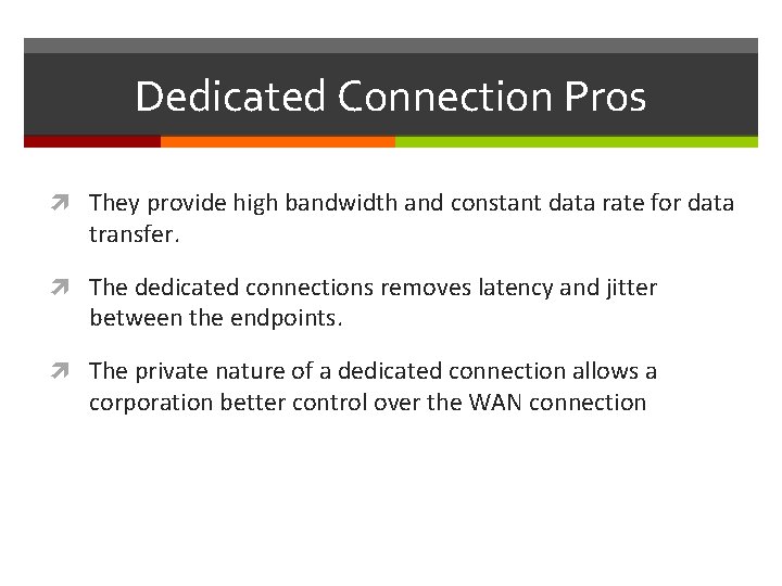Dedicated Connection Pros They provide high bandwidth and constant data rate for data transfer.